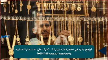 تراجع جديد في سعر ذهب عيار 21.. تعرف على الأسعار المحلية والعالمية الجمعة 25-7-2025